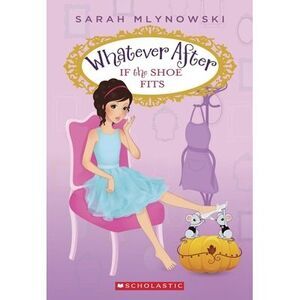 If the Shoe Fits (Whatever After #2): Volume 2 -- Sarah Mlynowski